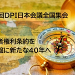 【全体会の内容・登壇者確定】5月30日（土）、31日（日）第41回DPI日本会議全国集会「障害者権利条約を羅針盤に新たな40年へ」
